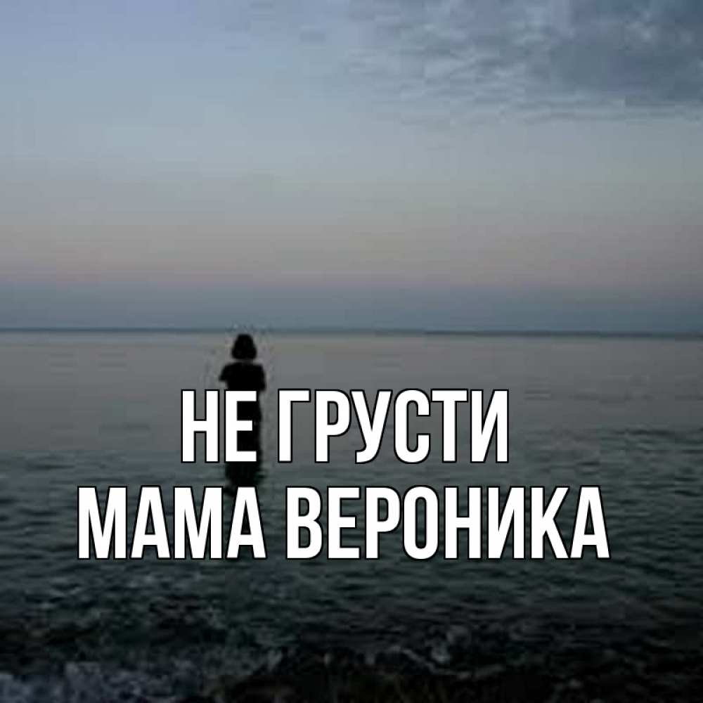 Открытка на каждый день с именем, Мама-Вероника Не грусти девушка Прикольная открытка с пожеланием онлайн скачать бесплатно 