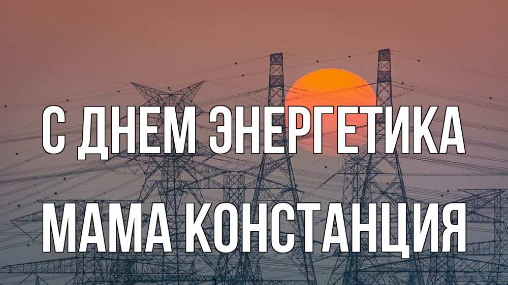 Открытка на каждый день с именем, Мама-Констанция С днем энергетика Закат, энергетика Прикольная открытка с пожеланием онлайн скачать бесплатно 