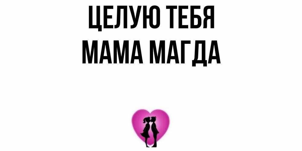 Открытка на каждый день с именем, Мама-Магда Целую тебя поцелуй Прикольная открытка с пожеланием онлайн скачать бесплатно 