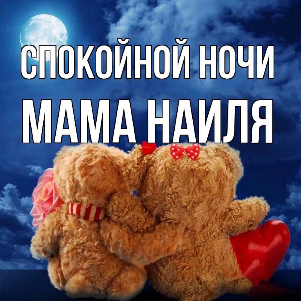 Открытка на каждый день с именем, Мама-Наиля Спокойной ночи плюшевые Прикольная открытка с пожеланием онлайн скачать бесплатно 