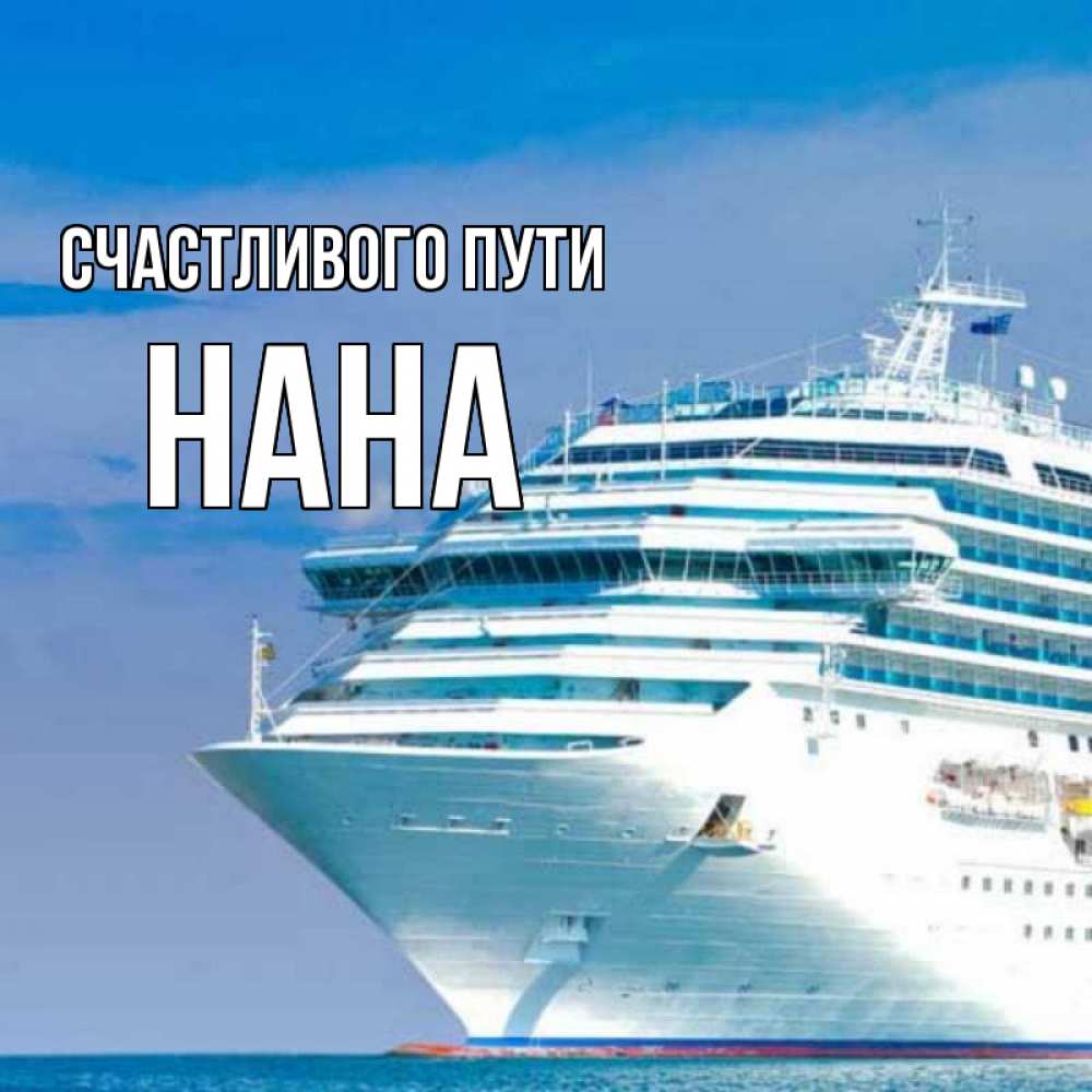Открытка на каждый день с именем, Нана Счастливого пути огромный лайнер Прикольная открытка с пожеланием онлайн скачать бесплатно 
