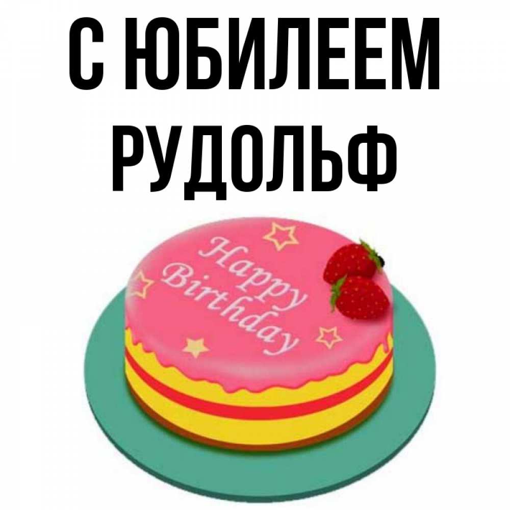 Открытка на каждый день с именем, Рудольф С юбилеем торт, клубника, днюха Прикольная открытка с пожеланием онлайн скачать бесплатно 