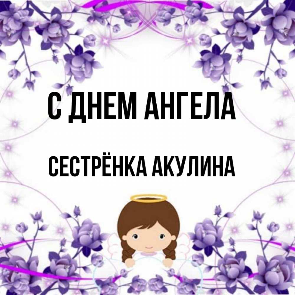 Открытка на каждый день с именем, Сестрёнка-Акулина С днем ангела с именинами в рамочке Прикольная открытка с пожеланием онлайн скачать бесплатно 