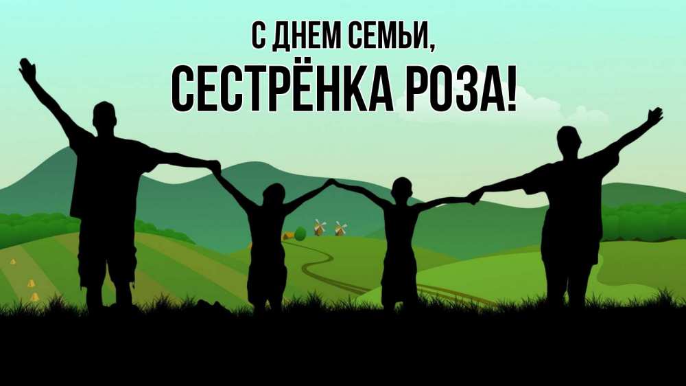 Открытка на каждый день с именем, Сестрёнка-Роза С днем семьи с днем семьи Прикольная открытка с пожеланием онлайн скачать бесплатно 