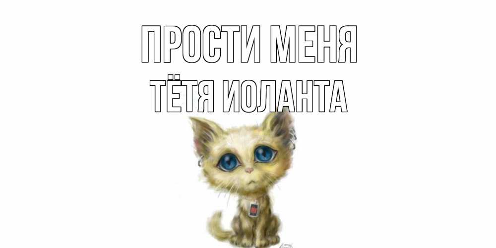 Открытка на каждый день с именем, Тётя-Иоланта Прости меня прости меня открытка с котиком Прикольная открытка с пожеланием онлайн скачать бесплатно 
