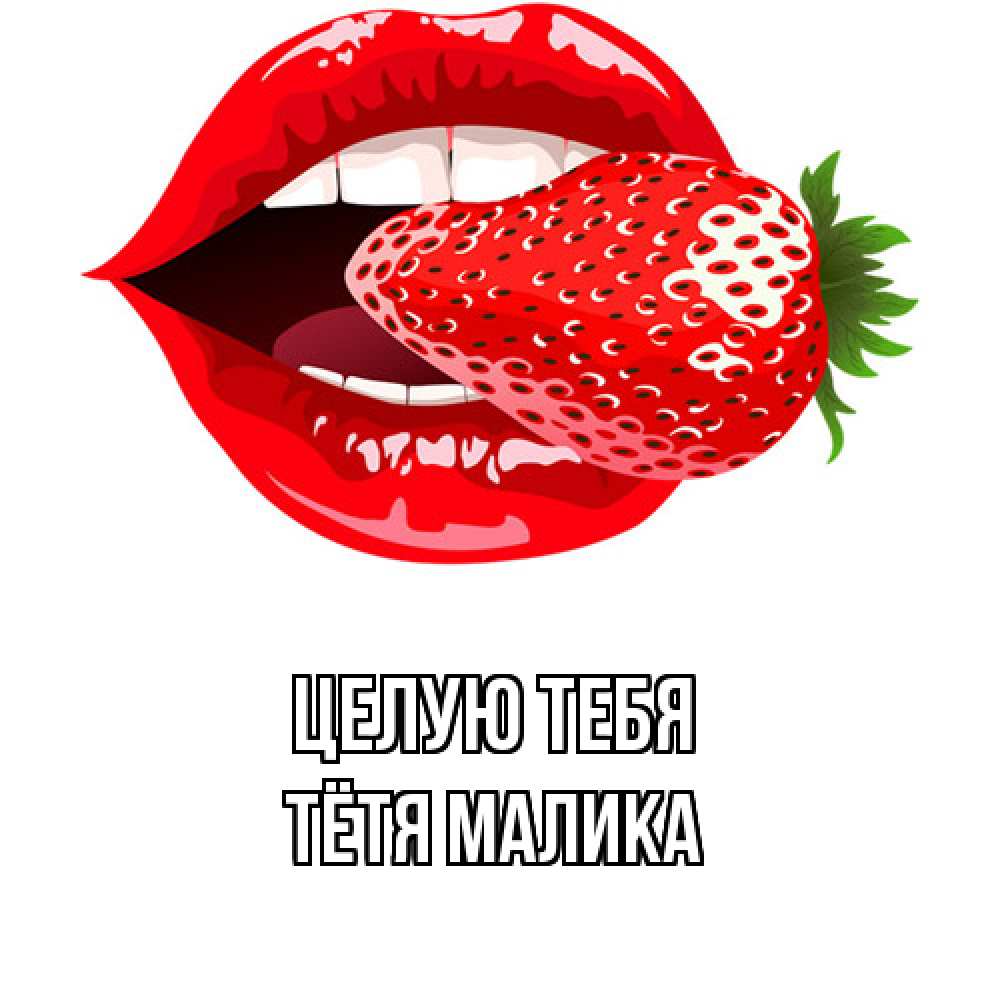 Открытка на каждый день с именем, Тётя-Малика Целую тебя клубника в губах Прикольная открытка с пожеланием онлайн скачать бесплатно 