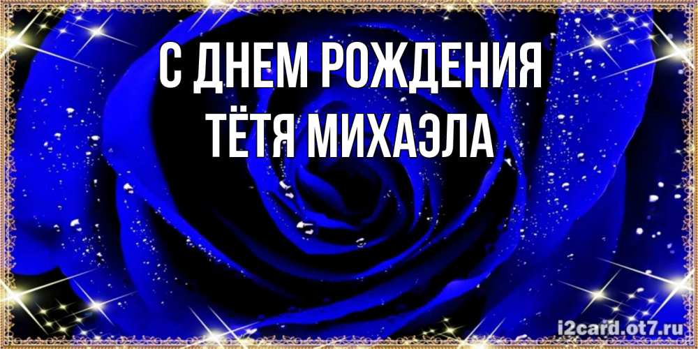 Открытка на каждый день с именем, Тётя-Михаэла С днем рождения голубые цветы в росе Прикольная открытка с пожеланием онлайн скачать бесплатно 