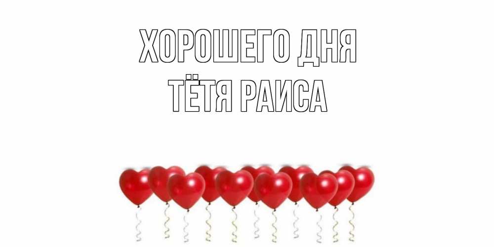 Открытка на каждый день с именем, Тётя-Раиса Хорошего дня пожелание прекрасного дня Прикольная открытка с пожеланием онлайн скачать бесплатно 