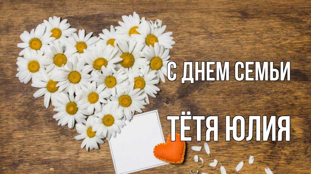 Открытка на каждый день с именем, Тётя-Юлия С днем семьи с днем семьи Прикольная открытка с пожеланием онлайн скачать бесплатно 