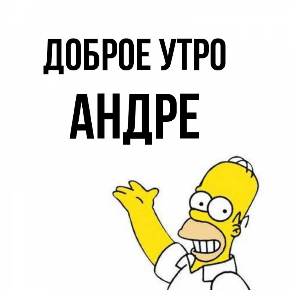 Открытка на каждый день с именем, Андре Доброе утро открытки с пожеланиями Прикольная открытка с пожеланием онлайн скачать бесплатно 
