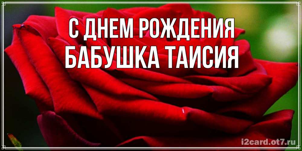 Открытка на каждый день с именем, Бабушка-Таисия С днем рождения розочка очень красивая Прикольная открытка с пожеланием онлайн скачать бесплатно 