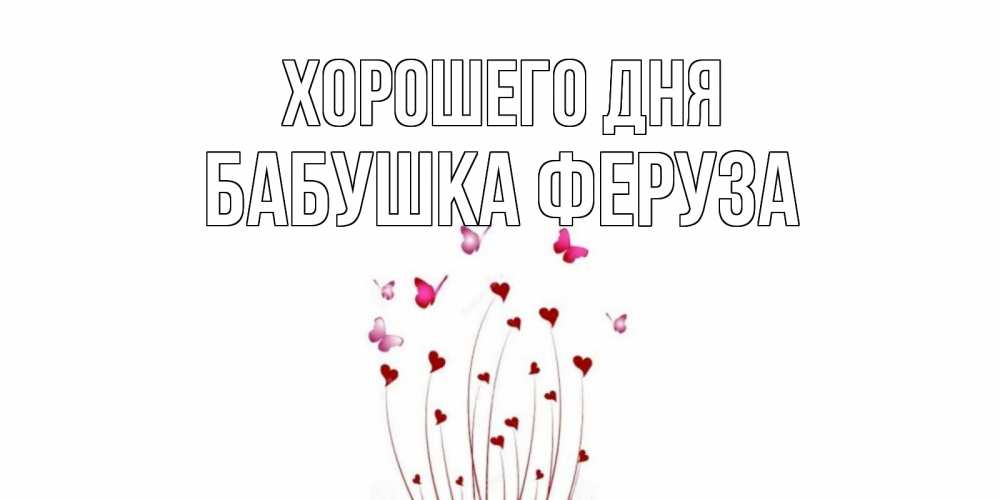 Открытка на каждый день с именем, Бабушка-Феруза Хорошего дня отличного дня Прикольная открытка с пожеланием онлайн скачать бесплатно 