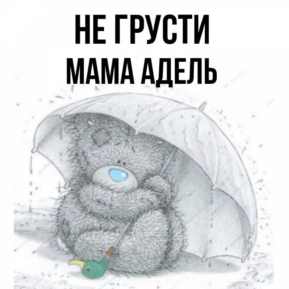 Открытка на каждый день с именем, Мама-Адель Не грусти спасите мишку Тедди Прикольная открытка с пожеланием онлайн скачать бесплатно 