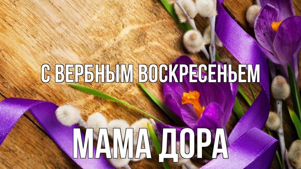 Открытка на каждый день с именем, Мама-Дора С вербным воскресеньем верба, стол, цветы Прикольная открытка с пожеланием онлайн скачать бесплатно 