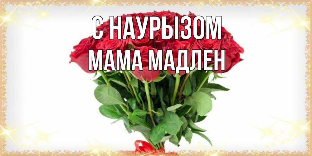 Открытка на каждый день с именем, Мама-Мадлен С наурызом самый огромный букет для милых дам Прикольная открытка с пожеланием онлайн скачать бесплатно 