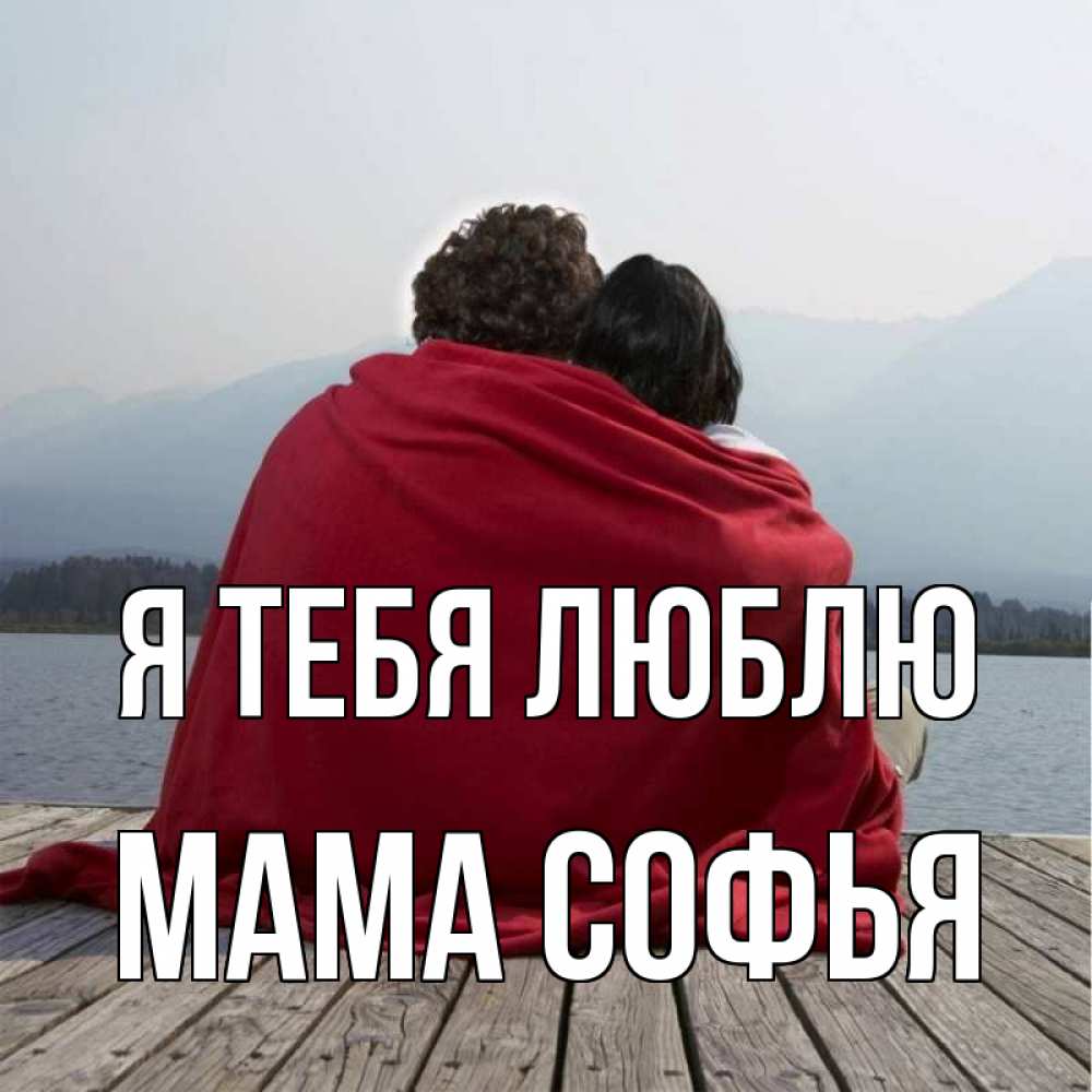Открытка на каждый день с именем, Мама-Софья Я тебя люблю плед Прикольная открытка с пожеланием онлайн скачать бесплатно 