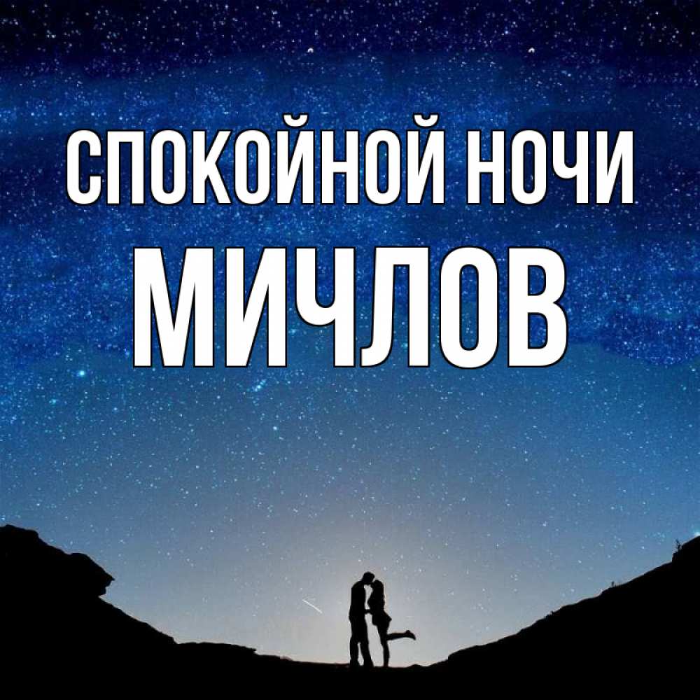 Открытка на каждый день с именем, Мичлов Спокойной ночи звездное небо и люди Прикольная открытка с пожеланием онлайн скачать бесплатно 