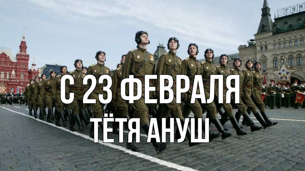 Открытка на каждый день с именем, Тётя-Ануш С 23 февраля 23 февраля Прикольная открытка с пожеланием онлайн скачать бесплатно 