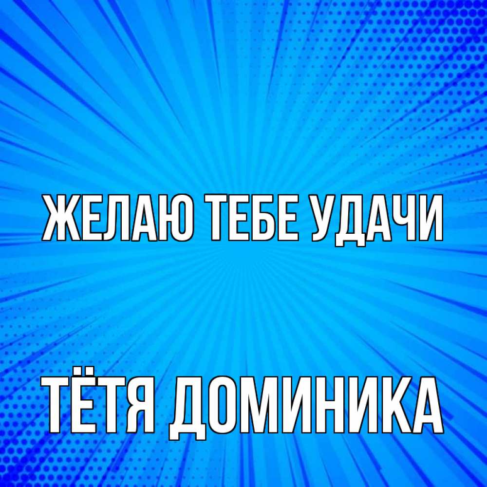 Открытка на каждый день с именем, Тётя-Доминика Желаю тебе удачи на удачу Прикольная открытка с пожеланием онлайн скачать бесплатно 