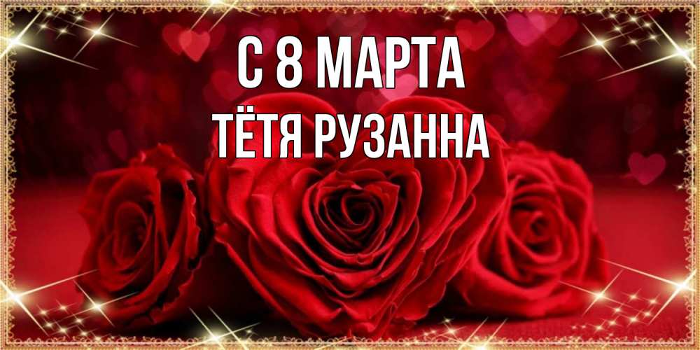 Открытка на каждый день с именем, Тётя-Рузанна С 8 МАРТА три красные розы Прикольная открытка с пожеланием онлайн скачать бесплатно 