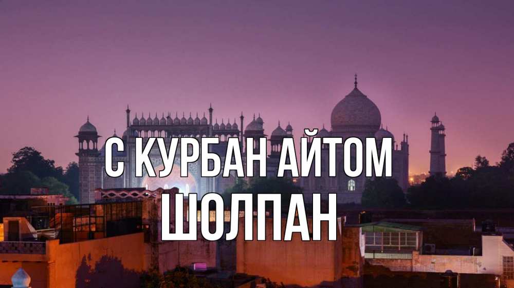 Открытка на каждый день с именем, Шолпан С курбан айтом мечеть Прикольная открытка с пожеланием онлайн скачать бесплатно 