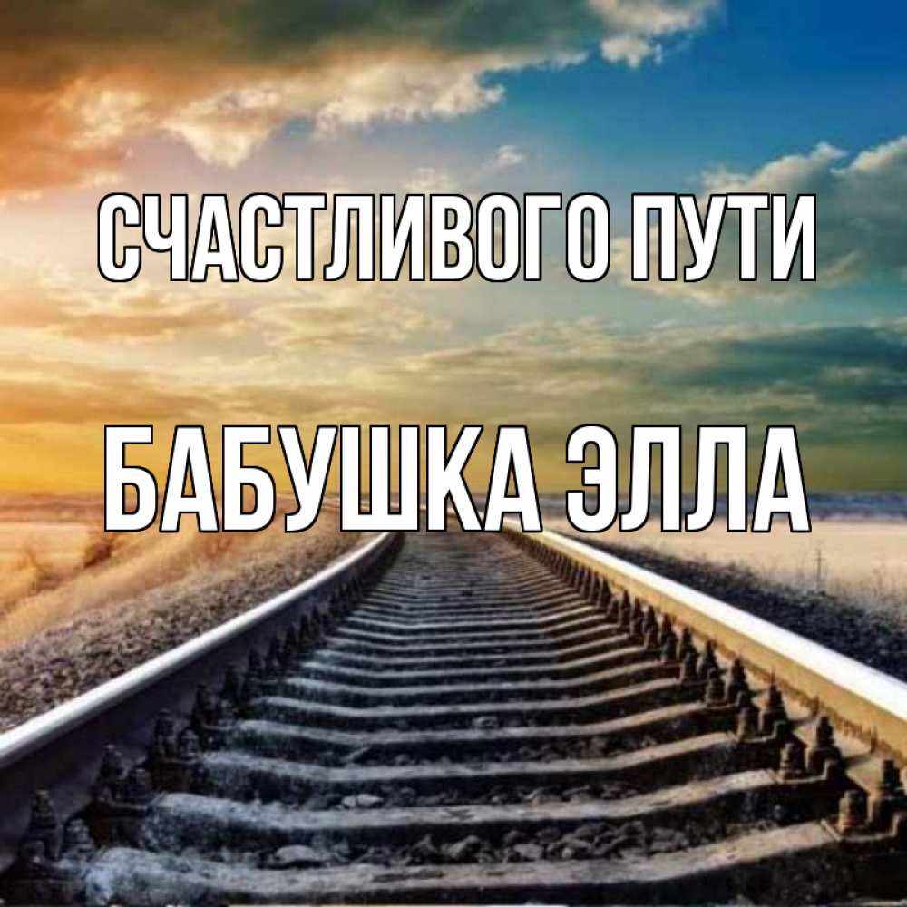 Открытка на каждый день с именем, Бабушка-Элла Счастливого пути рельсы уходящие в даль Прикольная открытка с пожеланием онлайн скачать бесплатно 