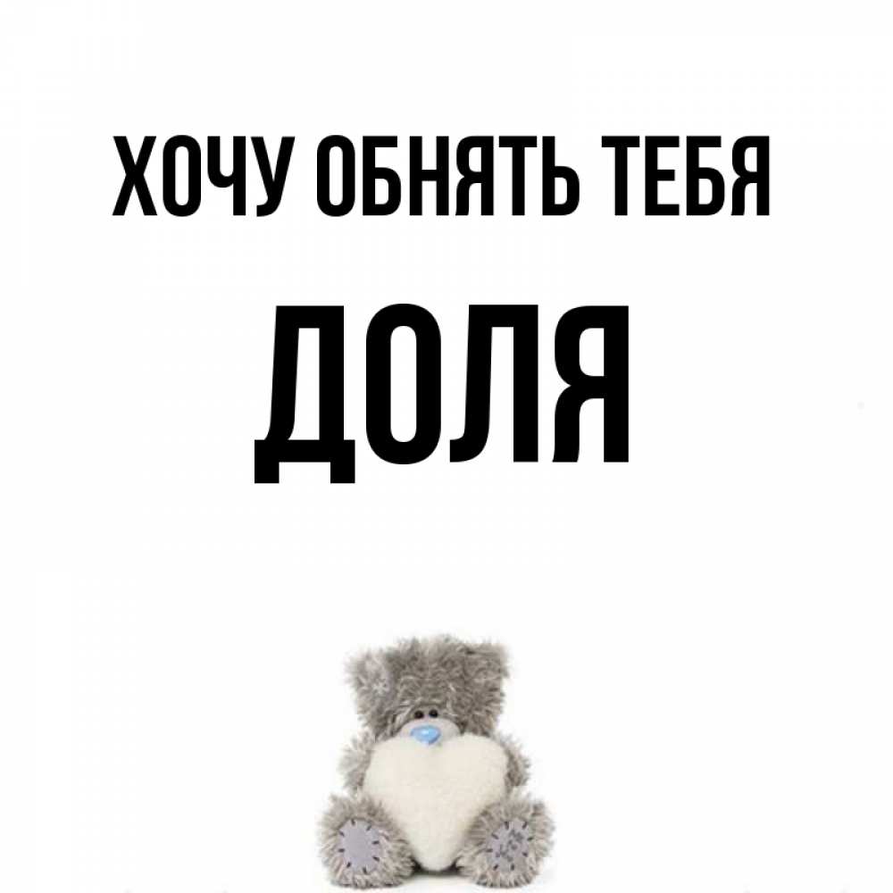 Открытка на каждый день с именем, Доля Хочу обнять тебя медвежонок с сердечком белого цвета Прикольная открытка с пожеланием онлайн скачать бесплатно 