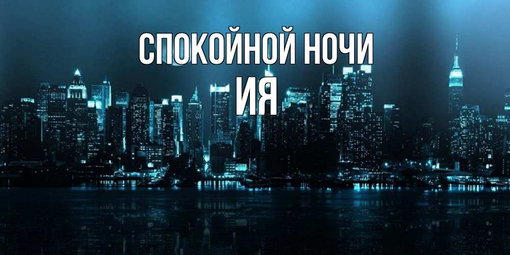 Открытка на каждый день с именем, Ия Спокойной ночи городской пейзаж Прикольная открытка с пожеланием онлайн скачать бесплатно 