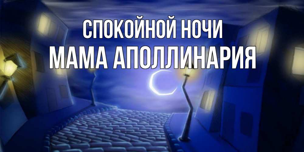 Открытка на каждый день с именем, Мама-Аполлинария Спокойной ночи сладких снов ночному городу Прикольная открытка с пожеланием онлайн скачать бесплатно 