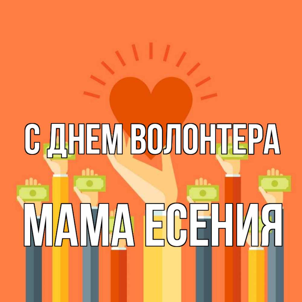 Открытка на каждый день с именем, Мама-Есения С днем волонтера С днем волонтера Прикольная открытка с пожеланием онлайн скачать бесплатно 