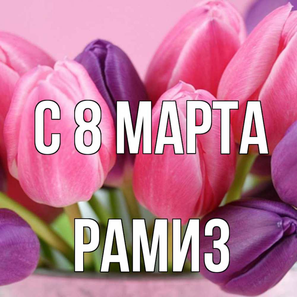 Открытка на каждый день с именем, Рамиз С 8 МАРТА маме 1 Прикольная открытка с пожеланием онлайн скачать бесплатно 