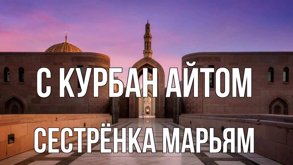 Открытка на каждый день с именем, Сестрёнка-Марьям С курбан айтом мечеть Прикольная открытка с пожеланием онлайн скачать бесплатно 