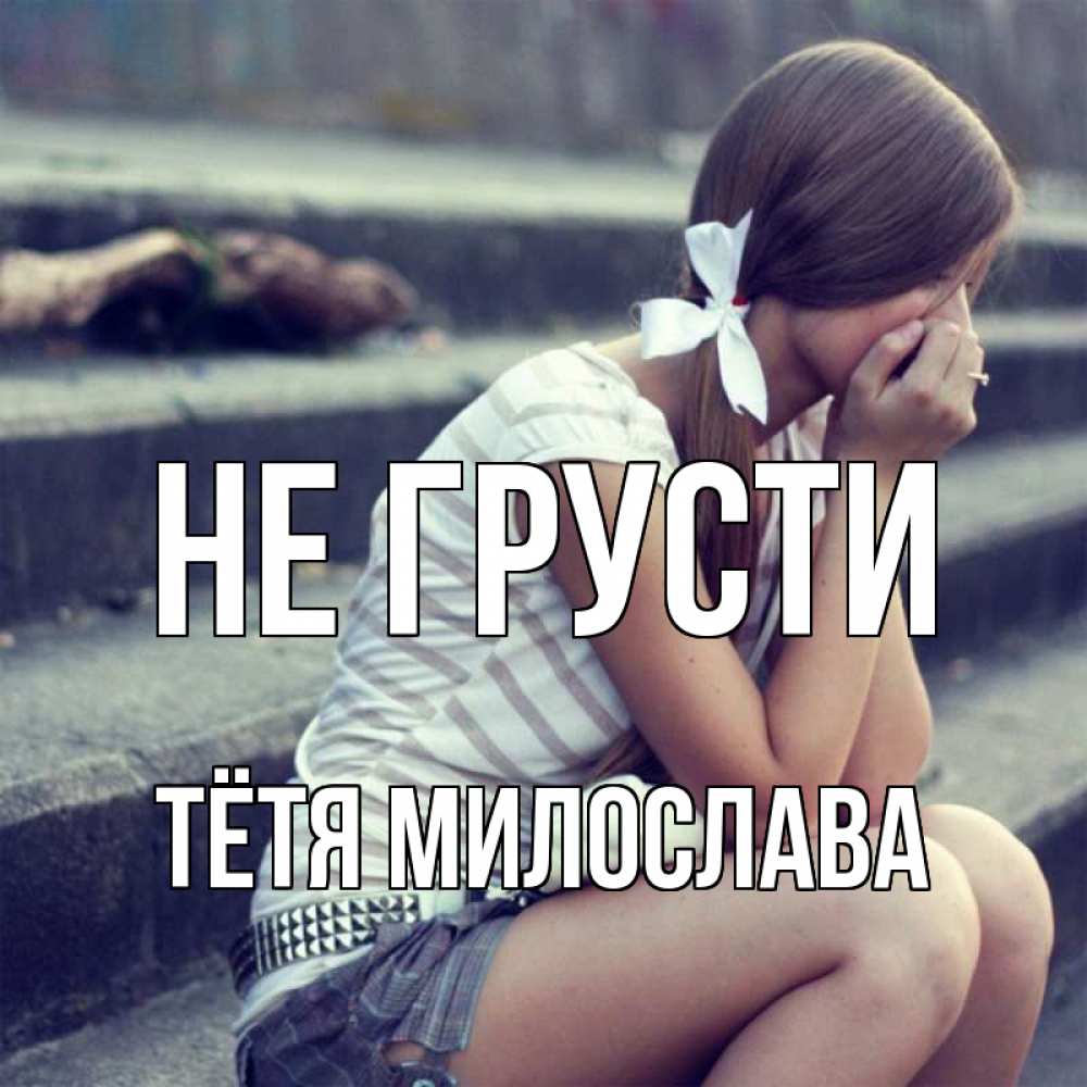 Открытка на каждый день с именем, Тётя-Милослава Не грусти длинные волосы и белый бант Прикольная открытка с пожеланием онлайн скачать бесплатно 