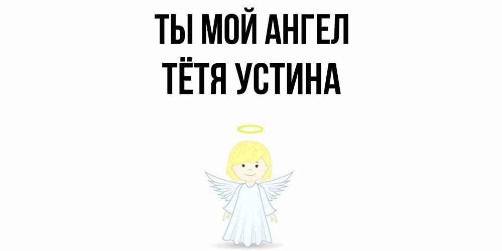Открытка на каждый день с именем, Тётя-Устина Ты мой ангел ангел Прикольная открытка с пожеланием онлайн скачать бесплатно 