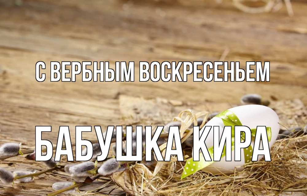 Открытка на каждый день с именем, Бабушка-Кира С вербным воскресеньем верба Прикольная открытка с пожеланием онлайн скачать бесплатно 