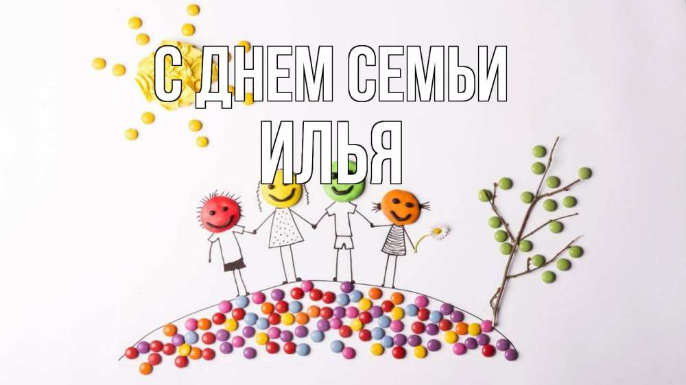 Открытка на каждый день с именем, Илья С днем семьи с днем семьи Прикольная открытка с пожеланием онлайн скачать бесплатно 