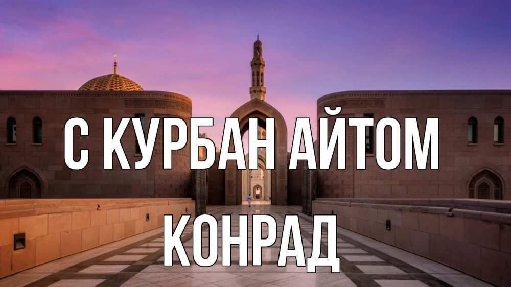 Открытка на каждый день с именем, Конрад С курбан айтом мечеть Прикольная открытка с пожеланием онлайн скачать бесплатно 