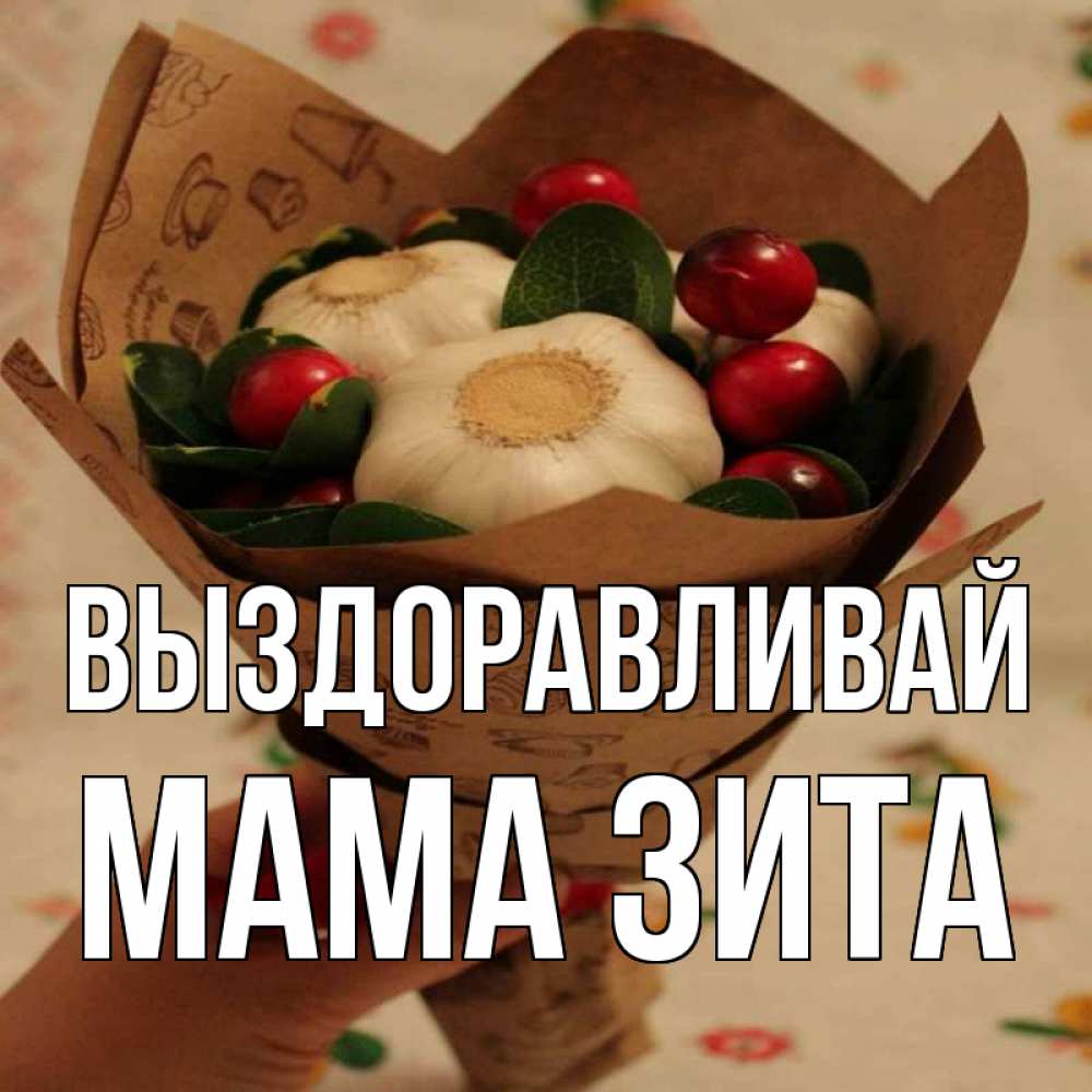 Открытка на каждый день с именем, Мама-Зита Выздоравливай букет из фитонцидов и витамина c Прикольная открытка с пожеланием онлайн скачать бесплатно 