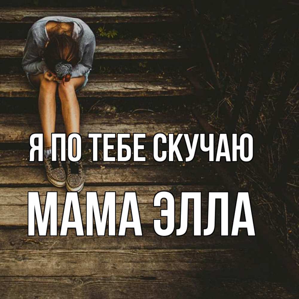 Открытка на каждый день с именем, Мама-Элла Я по тебе скучаю грущу Прикольная открытка с пожеланием онлайн скачать бесплатно 
