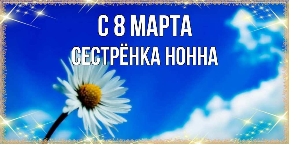 Открытка на каждый день с именем, Сестрёнка-Нонна С 8 марта красивая открытка в синих тонах Прикольная открытка с пожеланием онлайн скачать бесплатно 