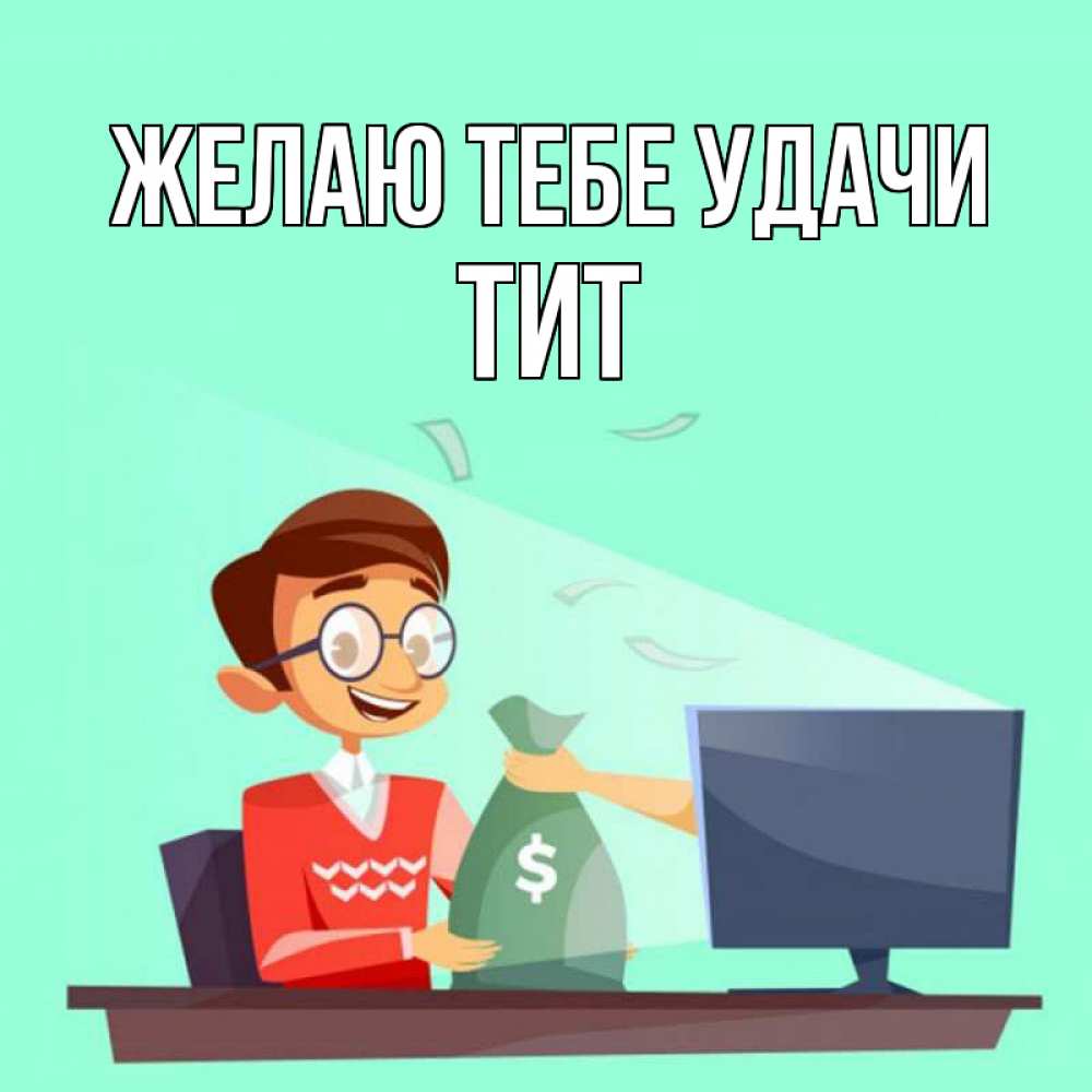 Открытка на каждый день с именем, Тит Желаю тебе удачи мешок денег из монитора Прикольная открытка с пожеланием онлайн скачать бесплатно 