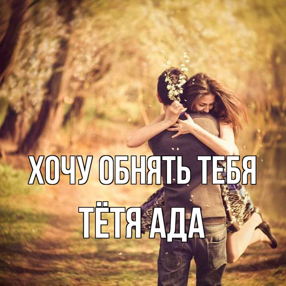 Открытка на каждый день с именем, Тётя-Ада Хочу обнять тебя Лес осенний Прикольная открытка с пожеланием онлайн скачать бесплатно 