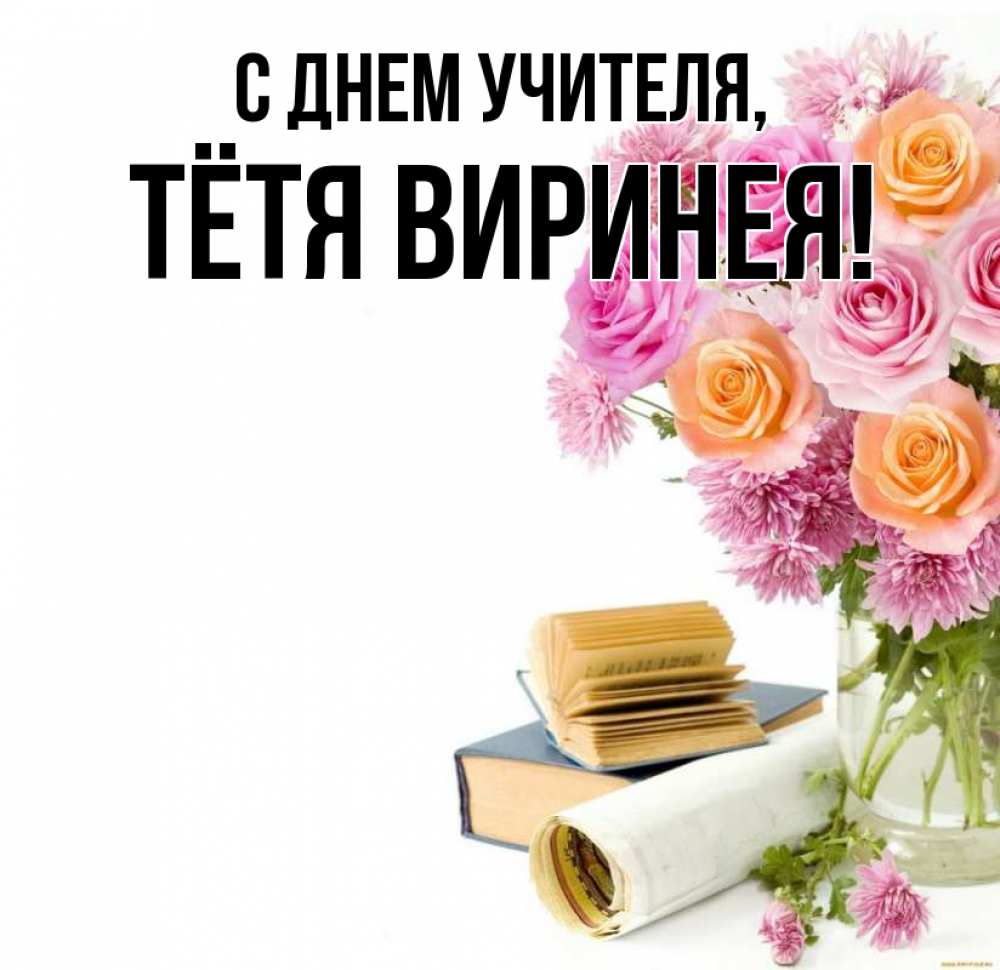 Открытка на каждый день с именем, Тётя-Виринея С днем учителя цветы Прикольная открытка с пожеланием онлайн скачать бесплатно 