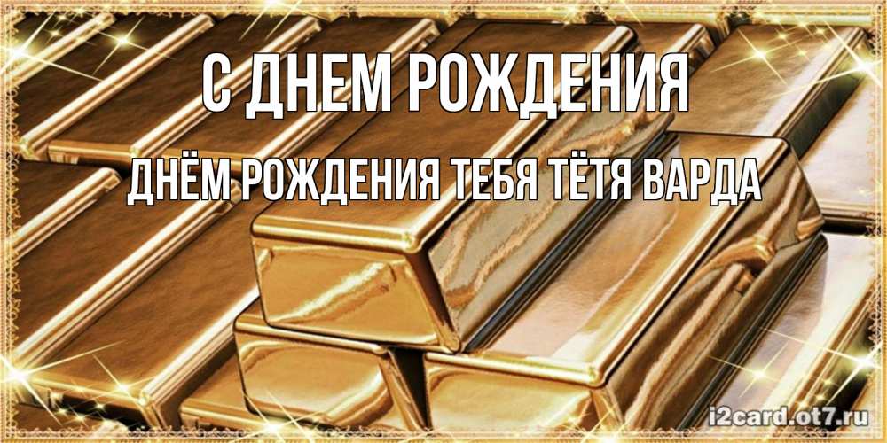 Открытка на каждый день с именем, днём-рождения-тебя-тётя-варда С днем рождения поздравления на день рождения с пожеланиями богатства Прикольная открытка с пожеланием онлайн скачать бесплатно 
