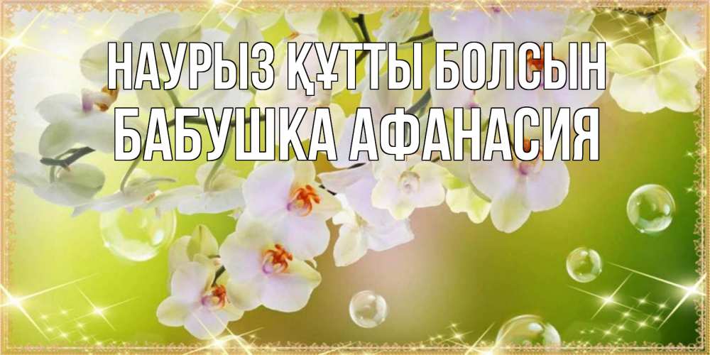 Открытка на каждый день с именем, Бабушка-Афанасия Наурыз құтты болсын открытка с цветами на наурыз наурыз день Прикольная открытка с пожеланием онлайн скачать бесплатно 
