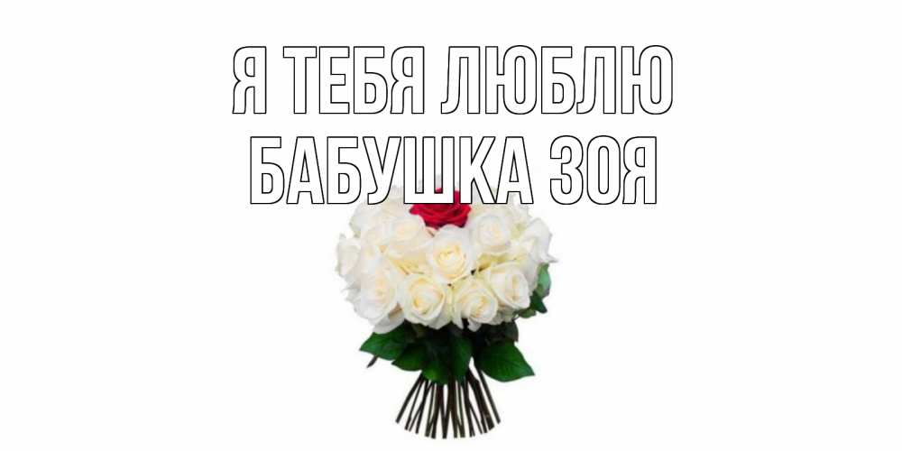 Открытка на каждый день с именем, Бабушка-Зоя Я тебя люблю единственная Прикольная открытка с пожеланием онлайн скачать бесплатно 