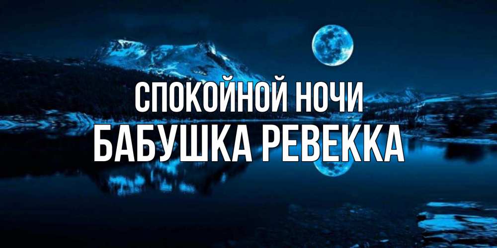 Открытка на каждый день с именем, Бабушка-Ревекка Спокойной ночи луна, озеро, горы Прикольная открытка с пожеланием онлайн скачать бесплатно 