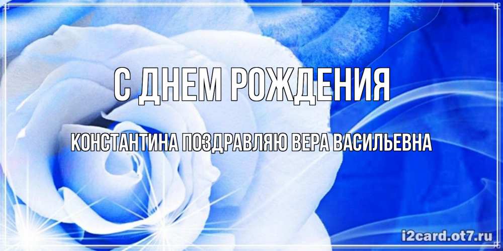 Открытка на каждый день с именем, КОНСТАНТИНА-Поздравляю-ВЕРА-ВАСИЛЬЕВНА С днем рождения белая роза на голубом фоне Прикольная открытка с пожеланием онлайн скачать бесплатно 