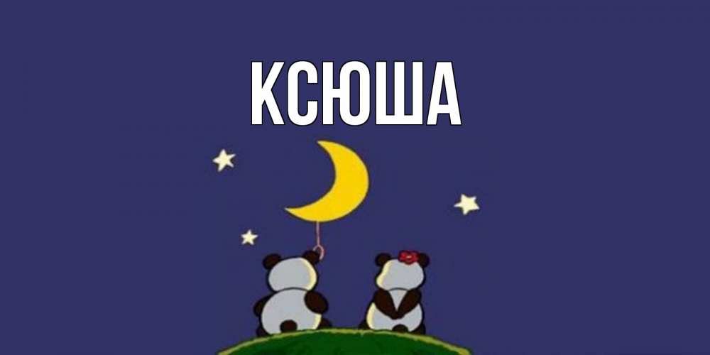 Открытка на каждый день с именем, Ксюша Главная открытка с пожеланиями хорошо выспаться Прикольная открытка с пожеланием онлайн скачать бесплатно 