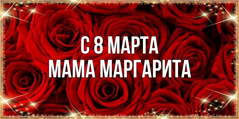 Открытка на каждый день с именем, Мама-Маргарита С 8 МАРТА открытка для любимой Прикольная открытка с пожеланием онлайн скачать бесплатно 